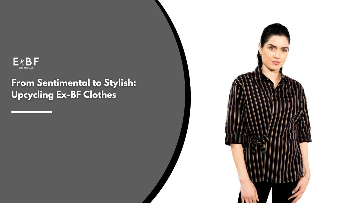 From Sentimental to Stylish Upcycling Ex-BF Clothes