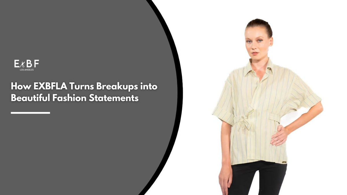 How EXBFLA Turns Breakups into Beautiful Fashion Statements